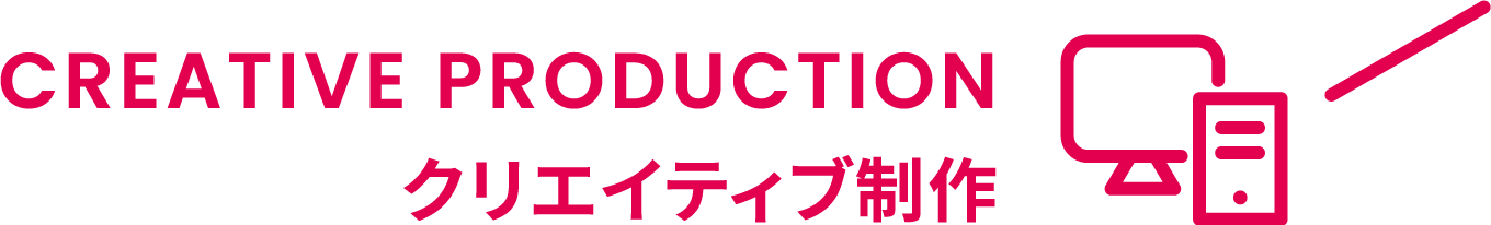 CREATIVE PRODUCTION クリエイティブ制作